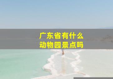 广东省有什么动物园景点吗