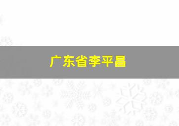 广东省李平昌