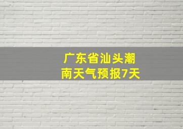 广东省汕头潮南天气预报7天