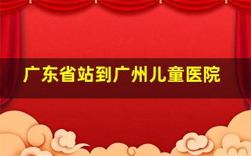 广东省站到广州儿童医院