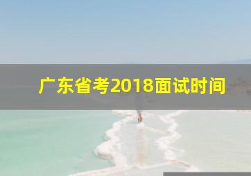 广东省考2018面试时间