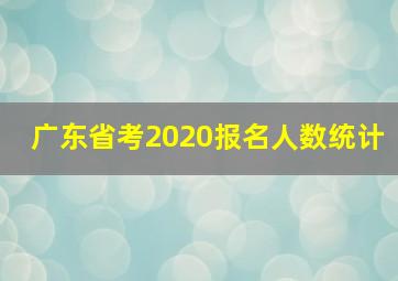 广东省考2020报名人数统计