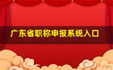 广东省职称申报系统入口