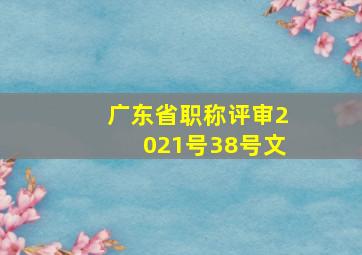 广东省职称评审2021号38号文