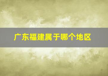 广东福建属于哪个地区