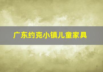 广东约克小镇儿童家具