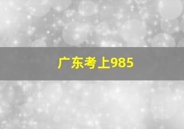 广东考上985