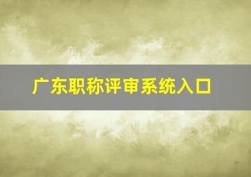 广东职称评审系统入口