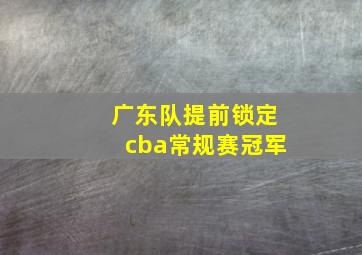 广东队提前锁定cba常规赛冠军