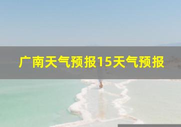 广南天气预报15天气预报