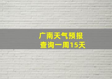 广南天气预报查询一周15天