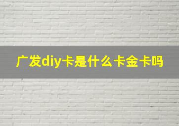 广发diy卡是什么卡金卡吗