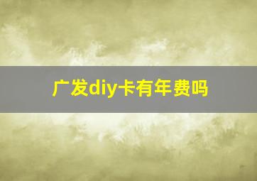 广发diy卡有年费吗