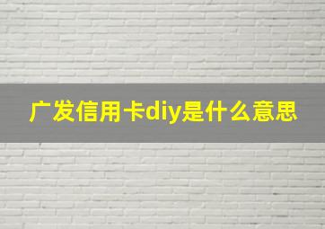 广发信用卡diy是什么意思