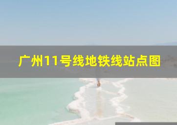 广州11号线地铁线站点图