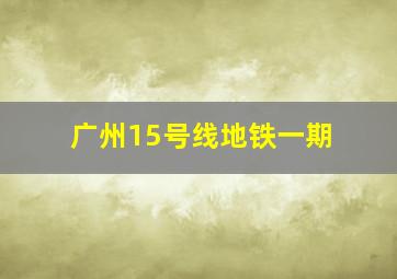 广州15号线地铁一期