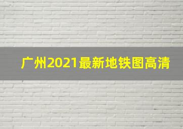 广州2021最新地铁图高清