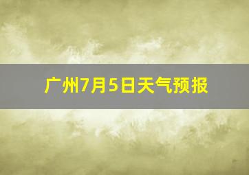 广州7月5日天气预报