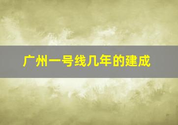 广州一号线几年的建成