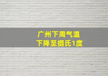 广州下周气温下降至摄氏1度