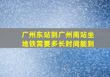 广州东站到广州南站坐地铁需要多长时间能到