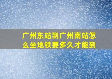 广州东站到广州南站怎么坐地铁要多久才能到