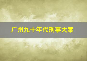 广州九十年代刑事大案