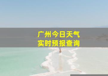 广州今日天气实时预报查询