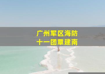 广州军区海防十一团覃建南