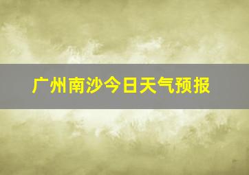 广州南沙今日天气预报