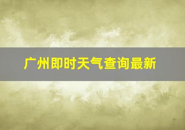 广州即时天气查询最新