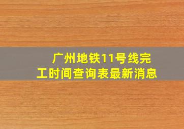 广州地铁11号线完工时间查询表最新消息