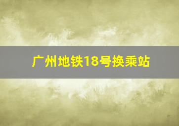 广州地铁18号换乘站