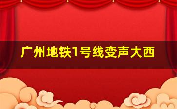 广州地铁1号线变声大西