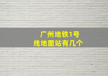 广州地铁1号线地面站有几个