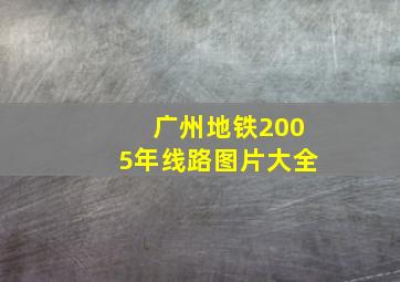 广州地铁2005年线路图片大全