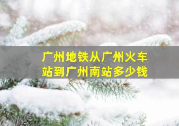 广州地铁从广州火车站到广州南站多少钱