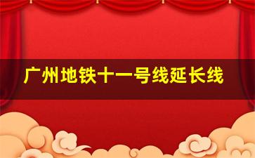 广州地铁十一号线延长线