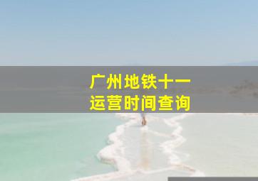 广州地铁十一运营时间查询