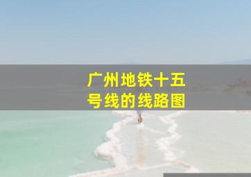 广州地铁十五号线的线路图