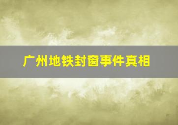 广州地铁封窗事件真相