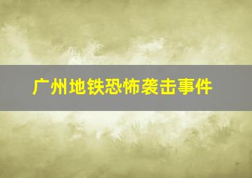 广州地铁恐怖袭击事件