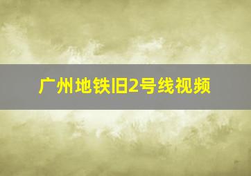 广州地铁旧2号线视频