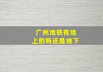 广州地铁有地上的吗还是地下