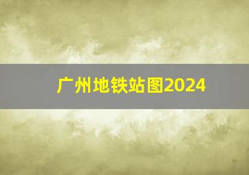 广州地铁站图2024