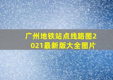 广州地铁站点线路图2021最新版大全图片