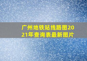 广州地铁站线路图2021年查询表最新图片