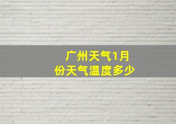 广州天气1月份天气温度多少