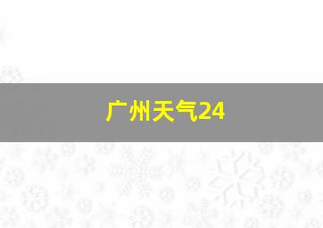 广州天气24