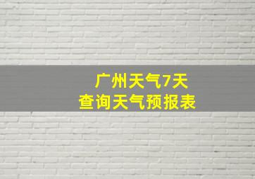 广州天气7天查询天气预报表